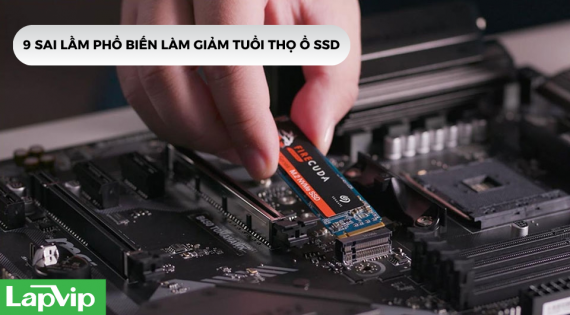 9 sai lầm phổ biến làm giảm tuổi thọ ổ SSD mà bạn không ngờ tới