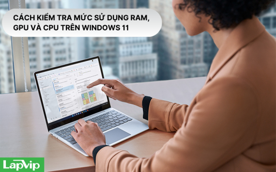 Cách kiểm tra mức sử dụng RAM, GPU và CPU trên Windows 11