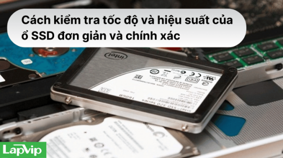Cách kiểm tra tốc độ và hiệu suất của ổ SSD đơn giản và chính xác