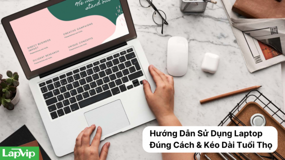 Hướng Dẫn Sử Dụng Laptop Đúng Cách & Kéo Dài Tuổi Thọ