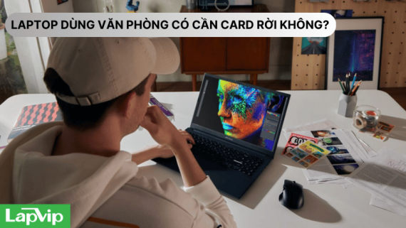 Laptop dùng văn phòng có cần card rời không?