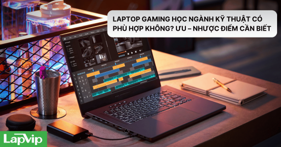 Laptop Gaming Học Ngành Kỹ Thuật Có Phù Hợp Không? Ưu – Nhược Điểm Cần Biết