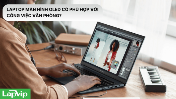 Laptop màn hình OLED có phù hợp với công việc văn phòng?