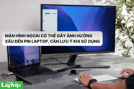 Màn hình ngoài có thể gây ảnh hưởng xấu đến pin laptop, cần lưu ý khi sử dụng