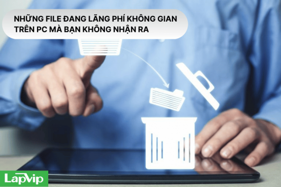 Những file đang lãng phí không gian trên PC mà bạn không nhận ra