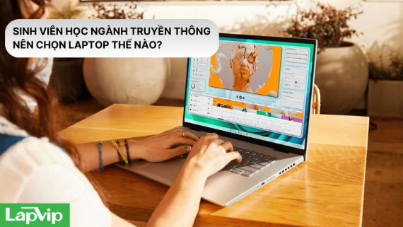 Sinh viên học ngành Truyền thông nên chọn laptop thế nào?