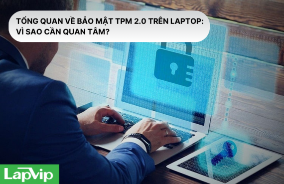 Tổng quan về bảo mật TPM 2.0 trên laptop: Vì sao cần quan tâm?