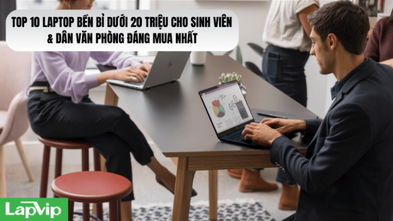Top 10 laptop dưới 20 triệu cho sinh viên, dân văn phòng tốt và bền nhất